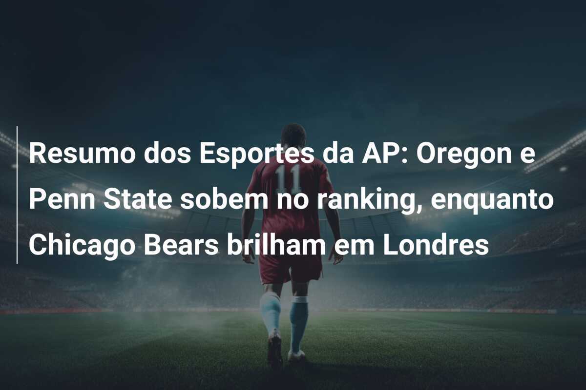 Resumo dos Esportes da AP: Oregon e Penn State sobem no ranking, enquanto Chicago Bears brilham em Londres
