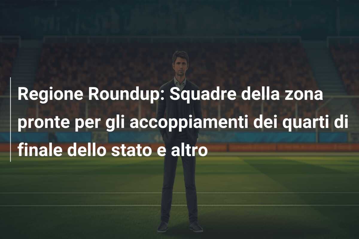 Regione Roundup: Squadre della zona pronte per gli accoppiamenti dei quarti di finale dello stato e altro
