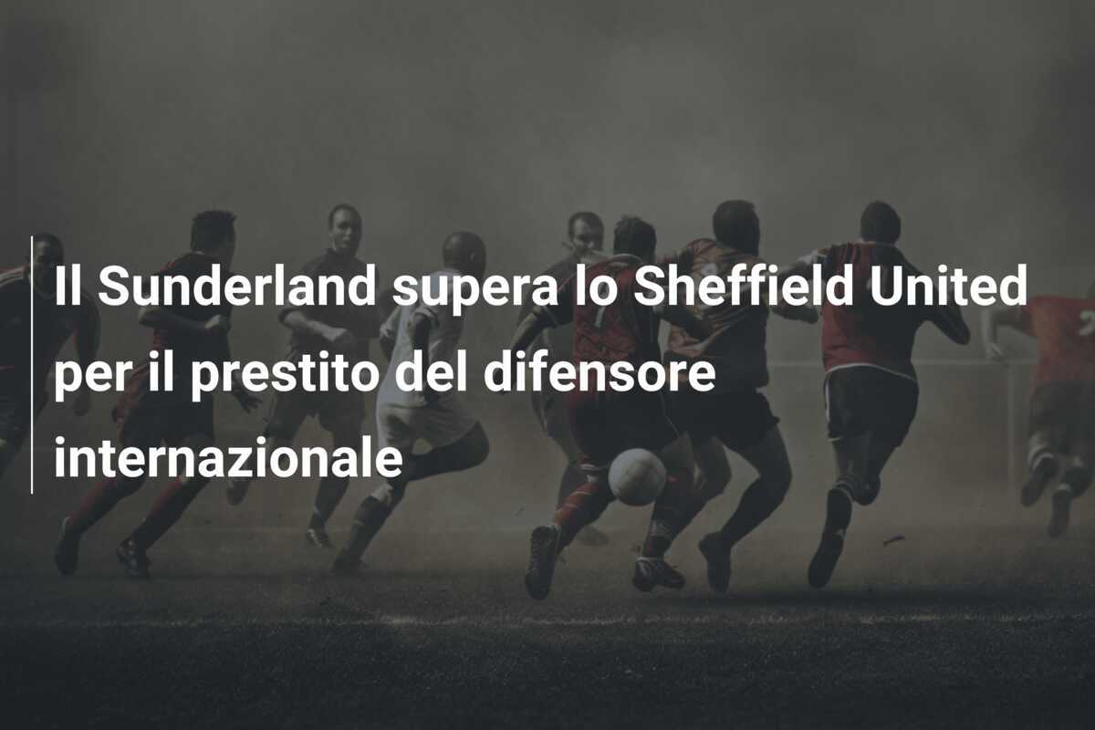 Il Sunderland supera lo Sheffield United per il prestito del difensore internazionale