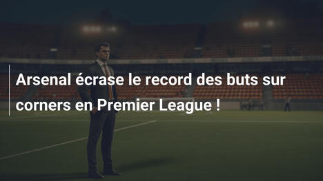 Arsenal écrase le record des buts sur corners en Premier League !