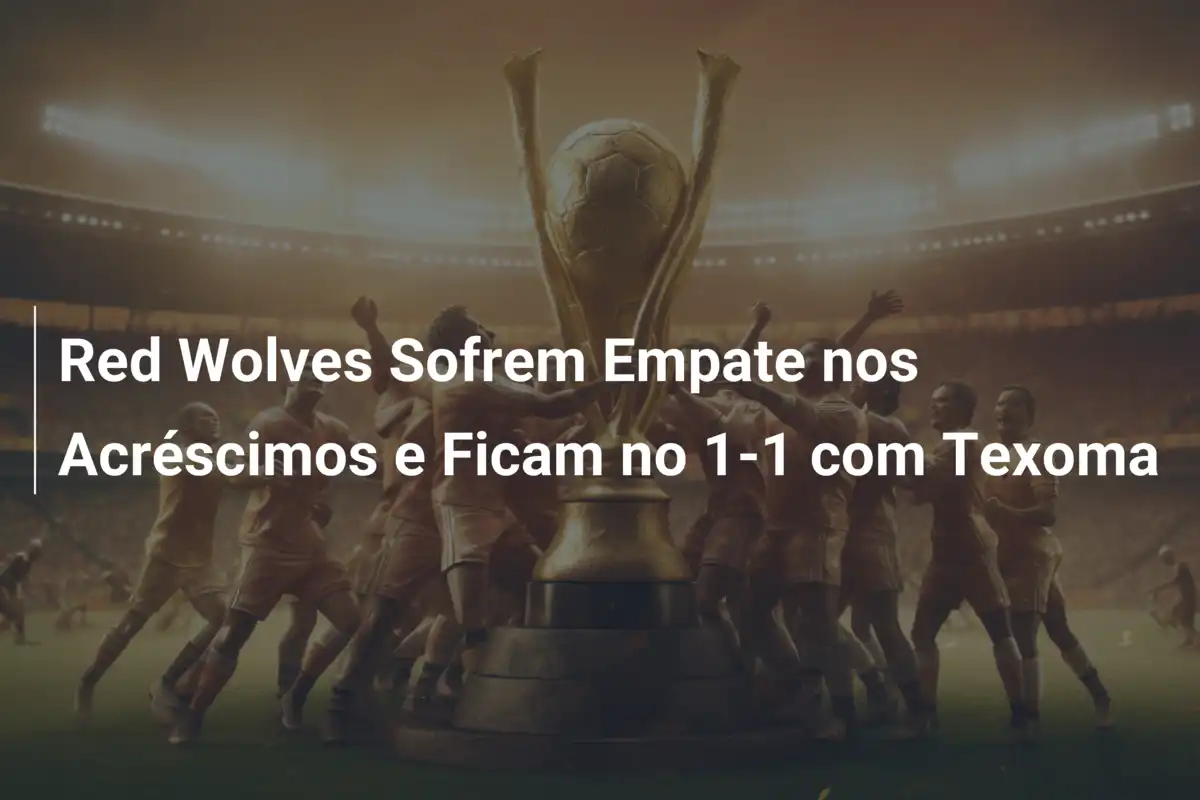 Red Wolves Sofrem Empate nos Acréscimos e Ficam no 1-1 com Texoma