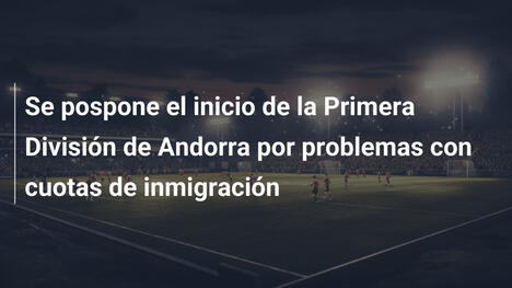 Se pospone el inicio de la Primera División de Andorra por problemas con cuotas de inmigración