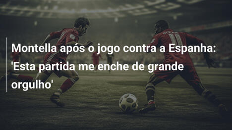 Montella após o jogo contra a Espanha: 'Esta partida me enche de grande orgulho'