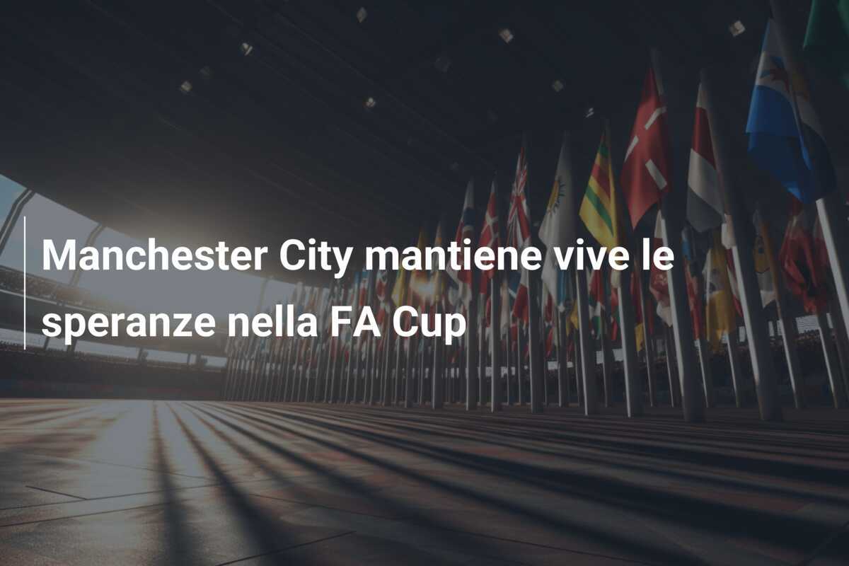Manchester City mantiene vive le speranze nella FA Cup