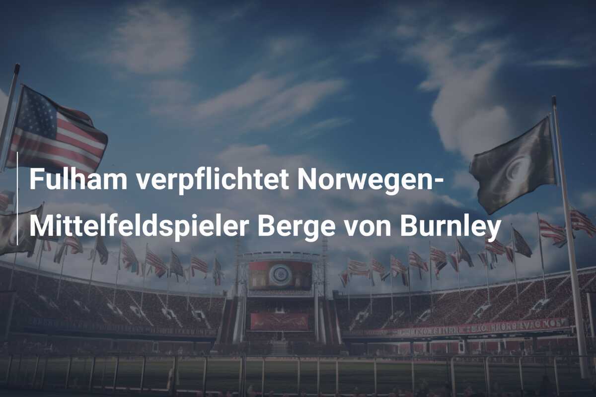 Fulham verpflichtet Norwegen-Mittelfeldspieler Berge von Burnley