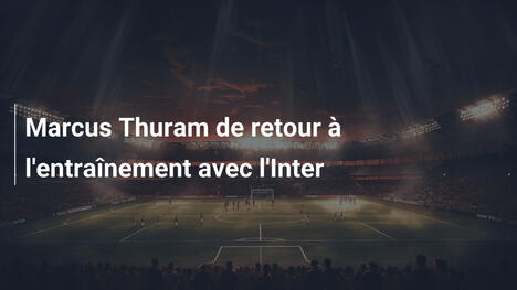 Marcus Thuram de retour à l'entraînement avec l'Inter