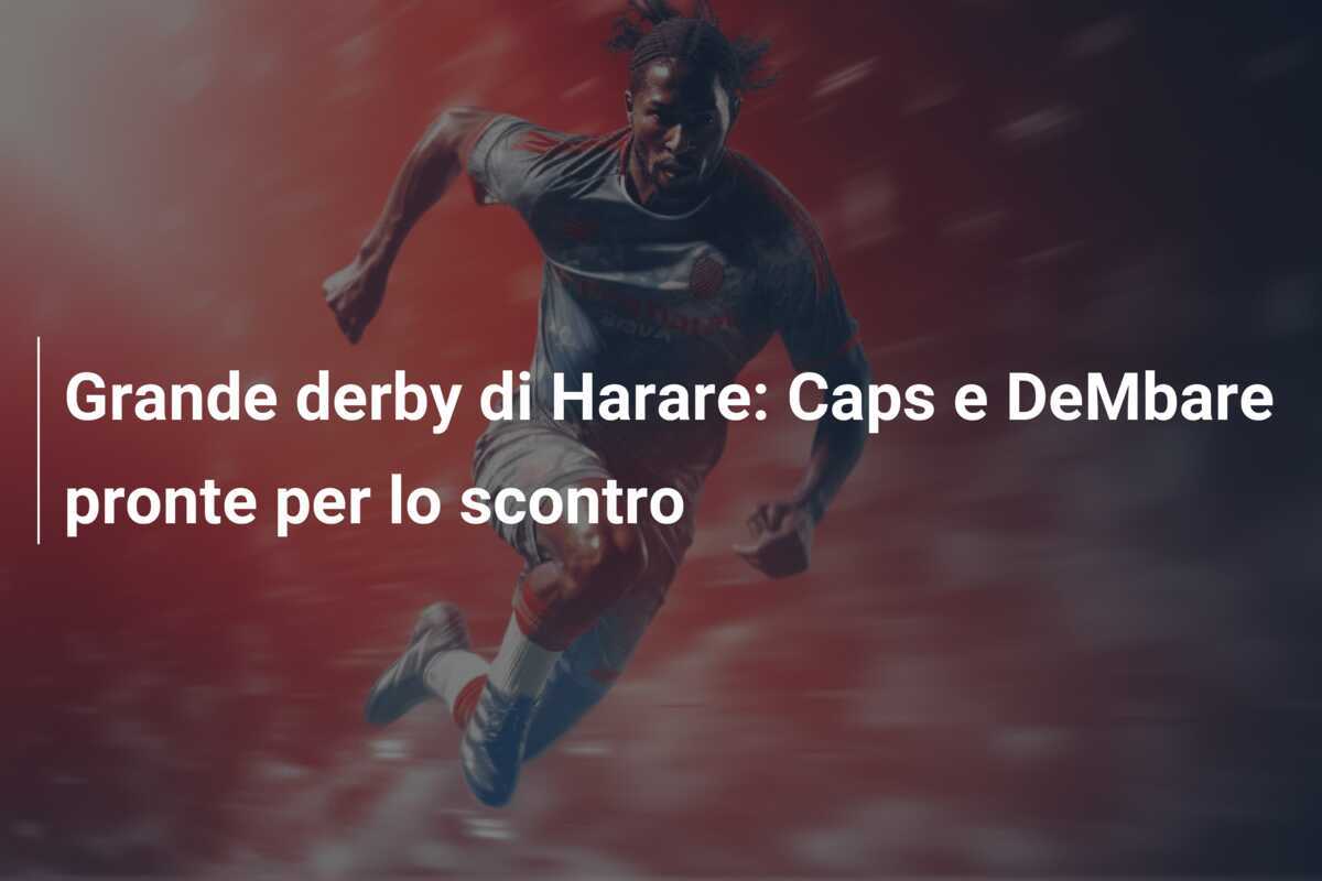 Grande derby di Harare: Caps e DeMbare pronte per lo scontro