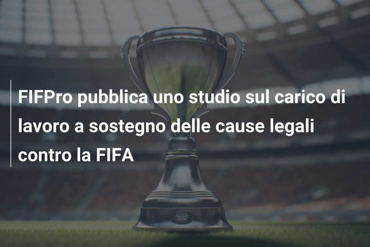 FIFPro pubblica uno studio sul carico di lavoro a sostegno delle cause legali contro la FIFA