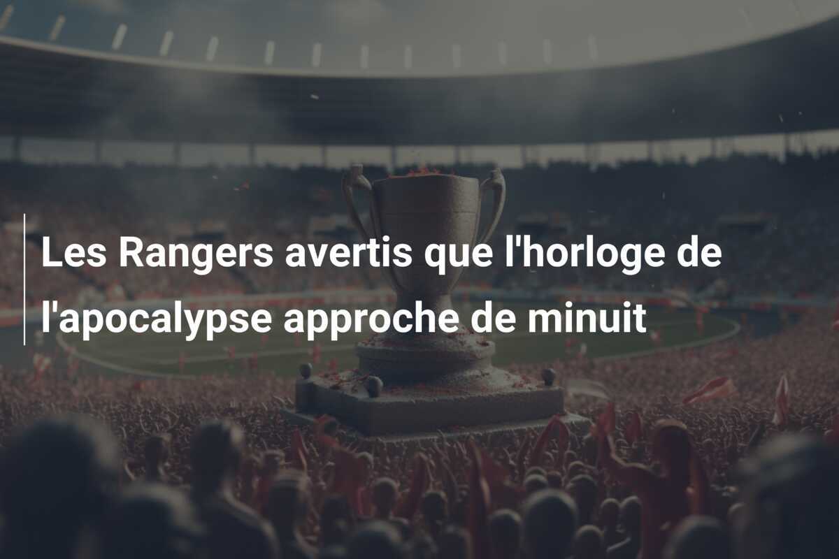 Les Rangers avertis que l'horloge de l'apocalypse approche de minuit