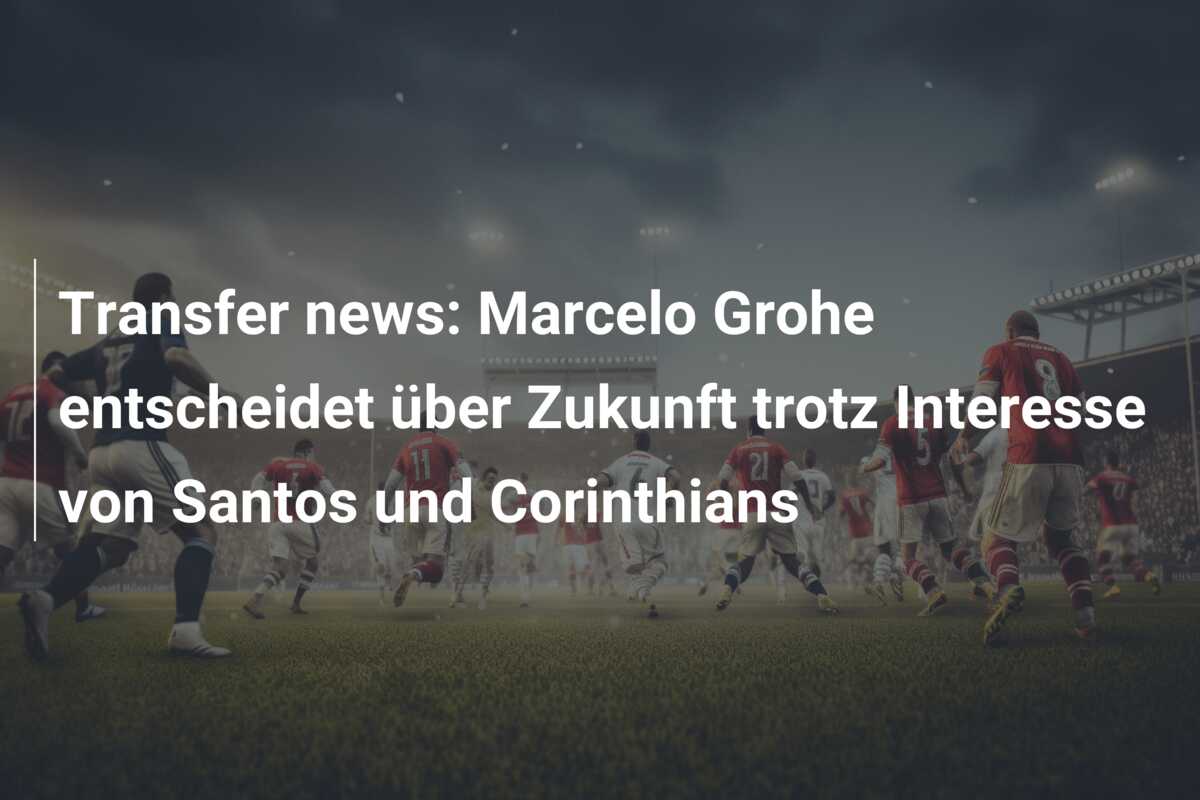 Transfer news: Marcelo Grohe entscheidet über Zukunft trotz Interesse von Santos und Corinthians