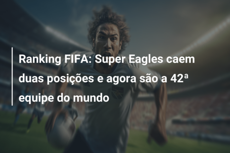 Ranking FIFA: Super Eagles caem duas posições e agora são a 42ª equipe do mundo