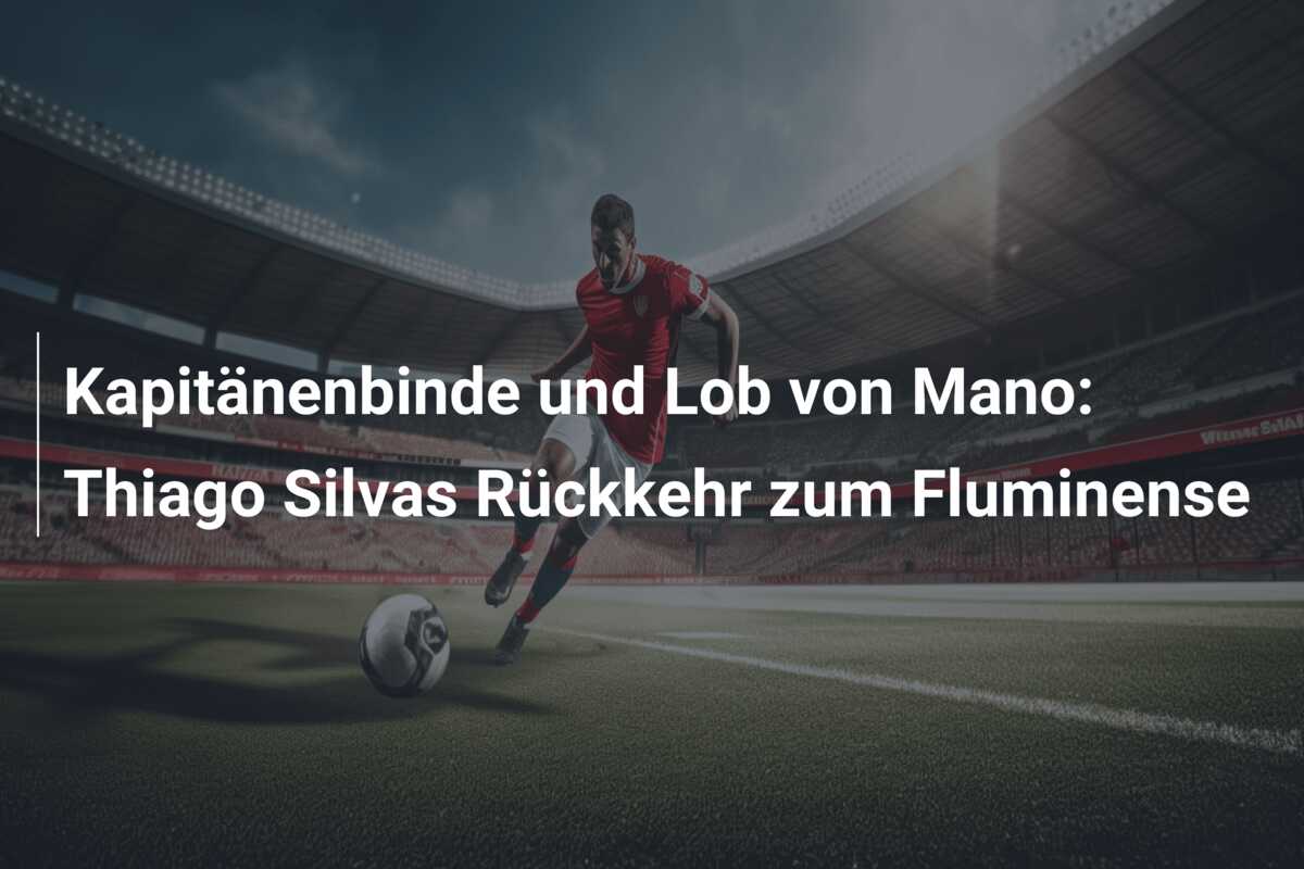 Kapitänenbinde und Lob von Mano: Thiago Silvas Rückkehr zum Fluminense