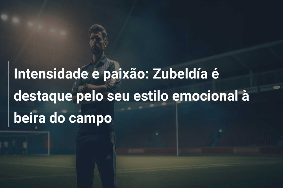 Intensidade e paixão: Zubeldía é destaque pelo seu estilo emocional à beira do campo