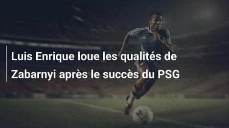 Luis Enrique loue les qualités de Zabarnyi après le succès du PSG