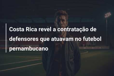 Costa Rica revel a contratação de defensores que atuavam no futebol pernambucano