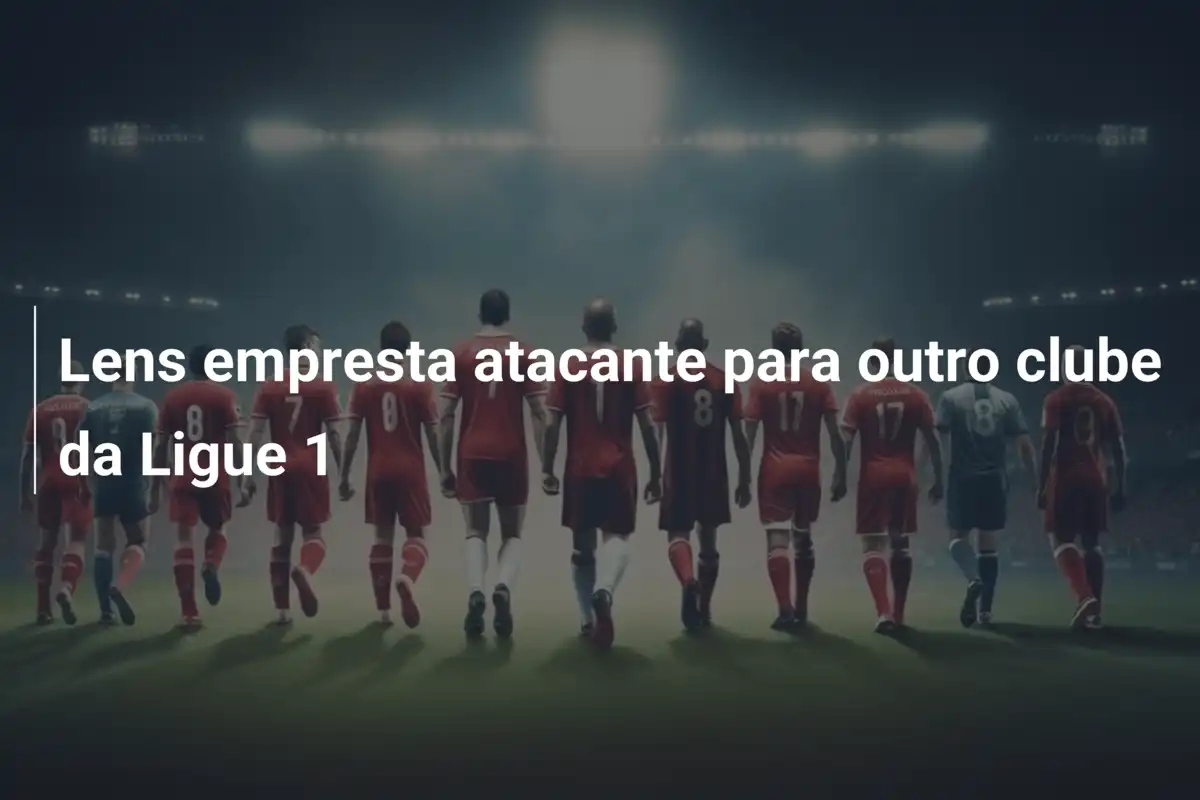 Lens empresta atacante para outro clube da Ligue 1