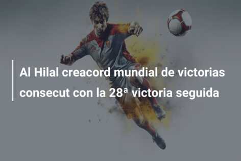 Al Hilal creacord mundial de victorias consecut con la 28ª victoria seguida