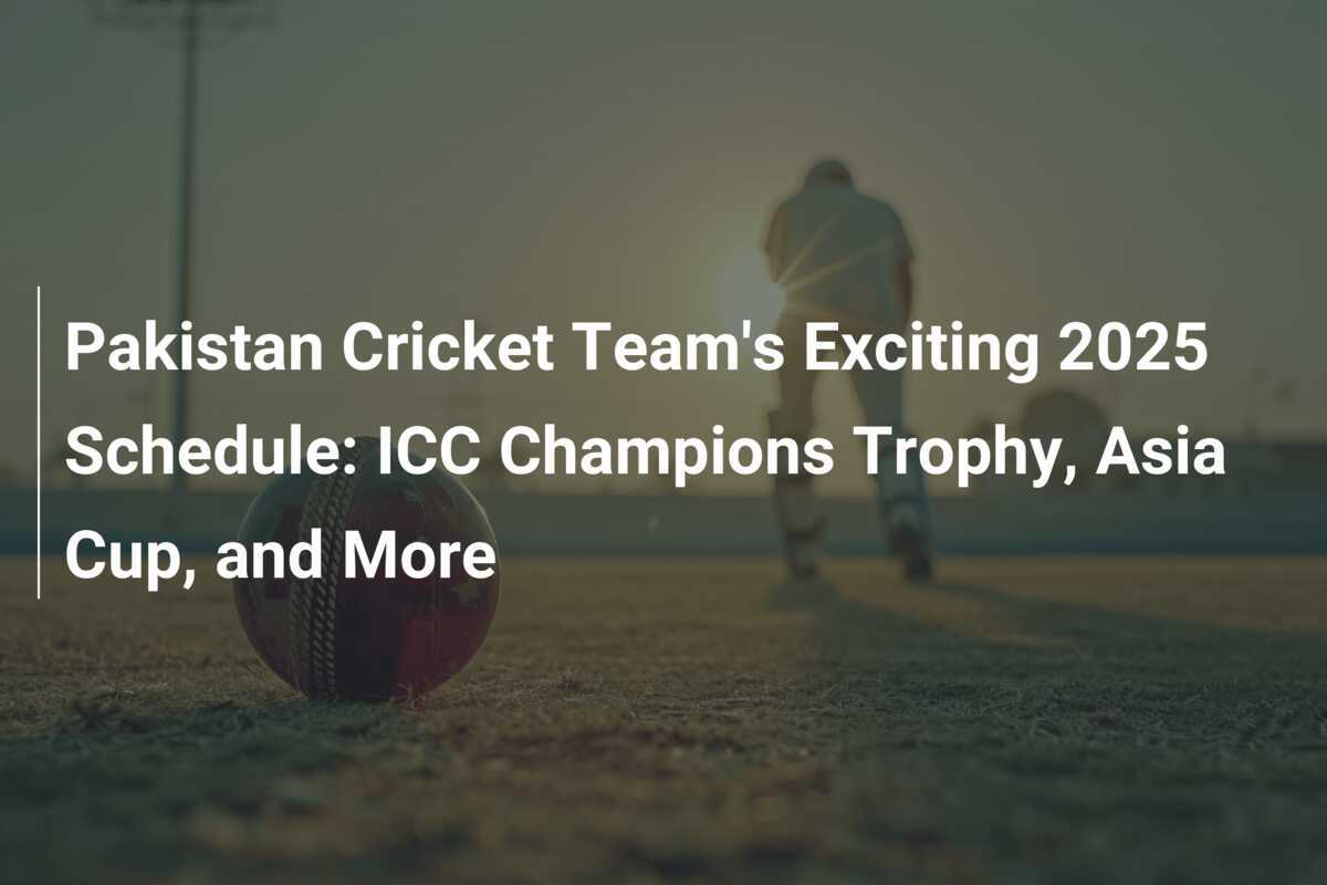 Pakistan Cricket Team's Exciting 2025 Schedule ICC Champions Trophy