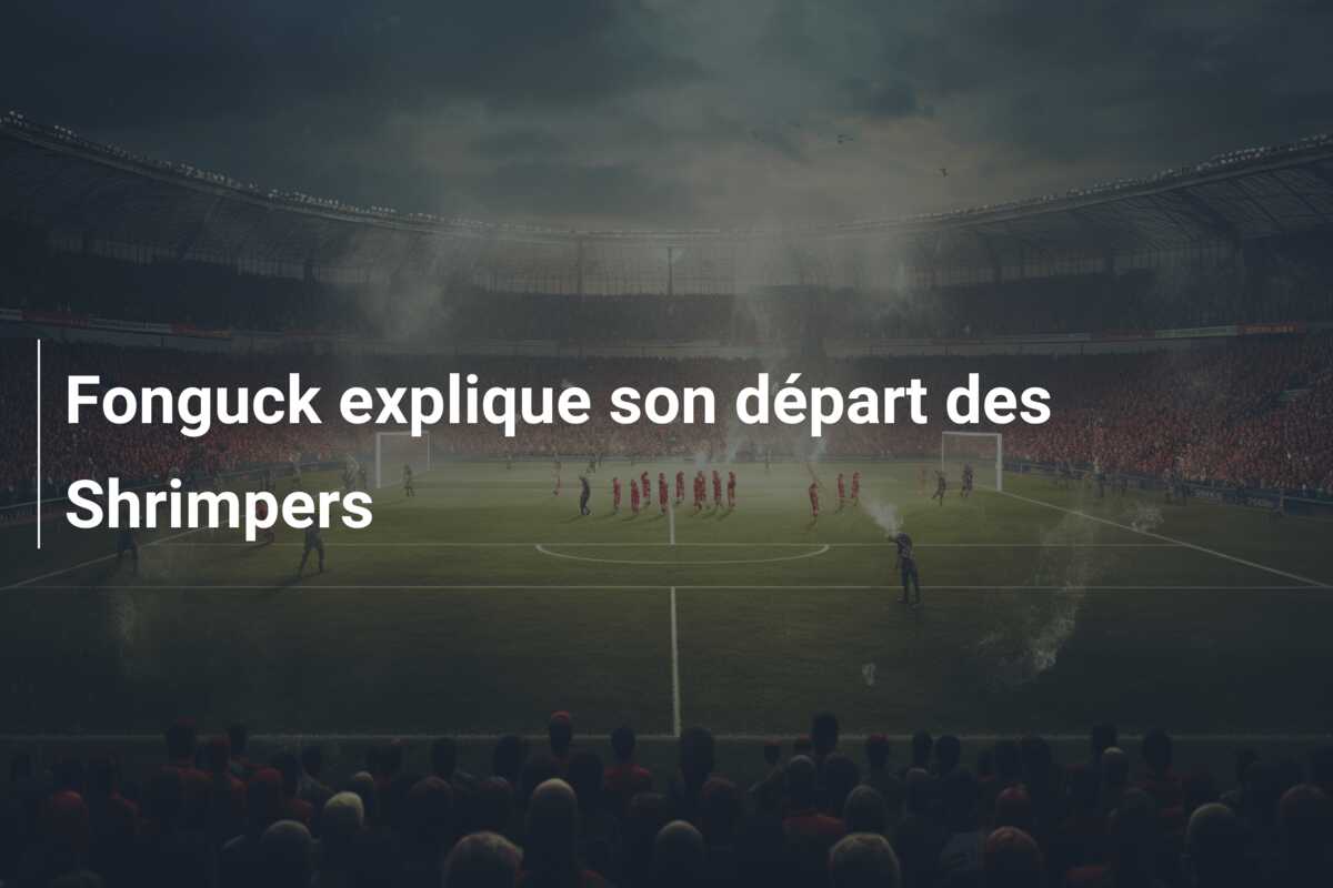 Fonguck explique son départ des Shrimpers