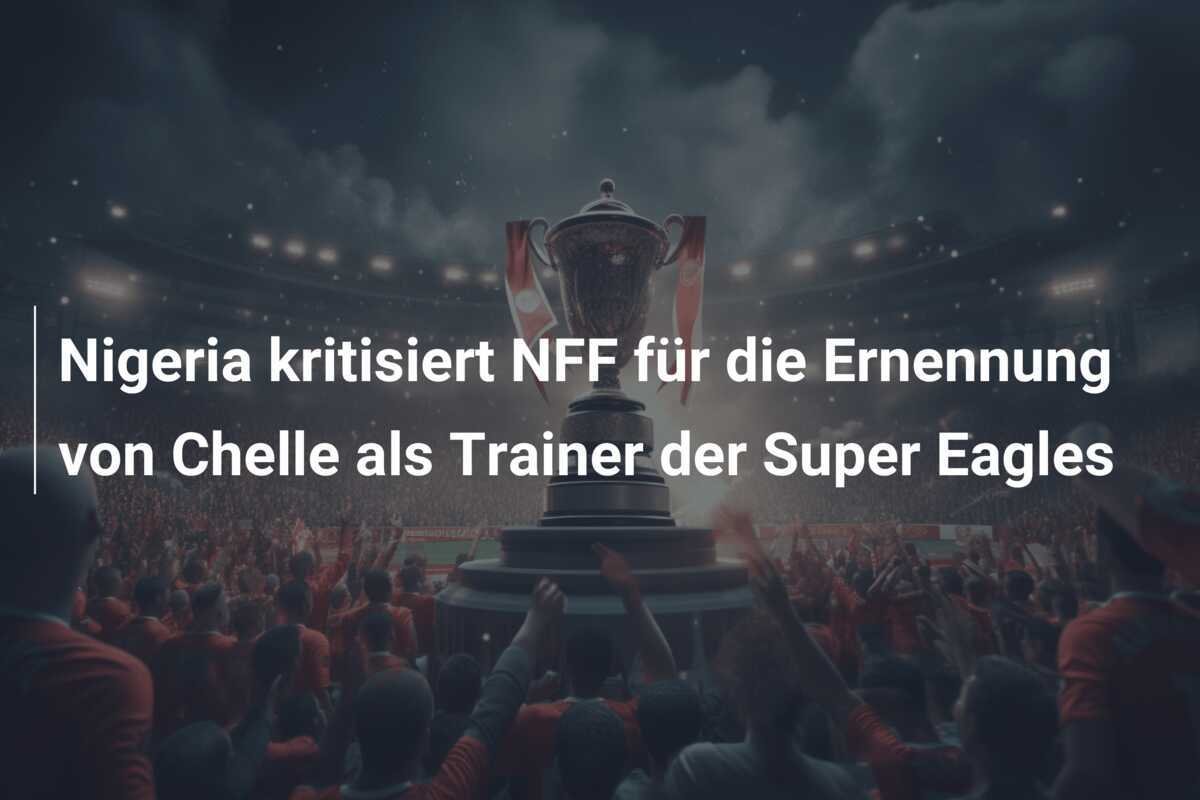 Nigeria kritisiert NFF für die Ernennung von Chelle als Trainer der Super Eagles