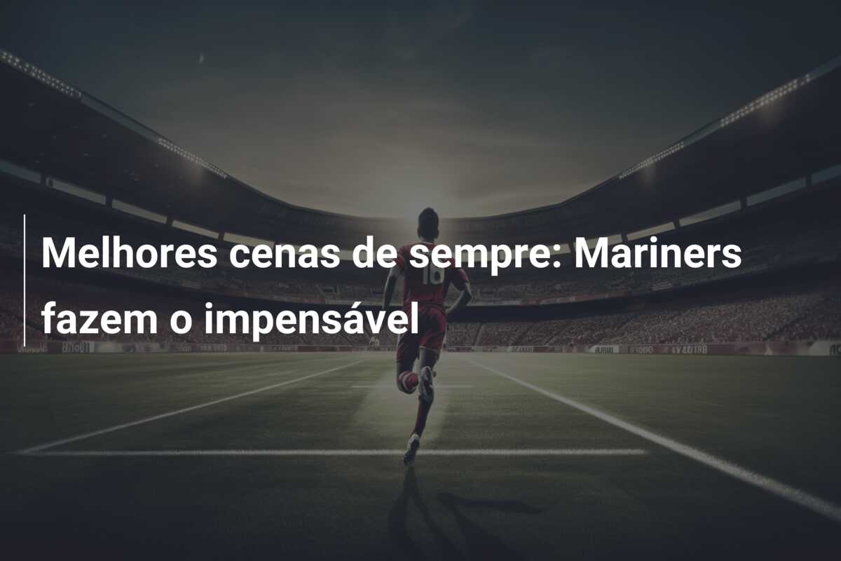 Melhores cenas de sempre: Mariners fazem o impensável