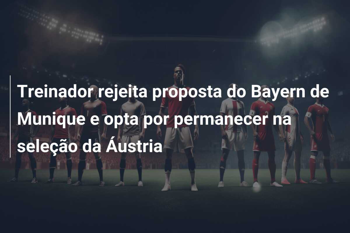 Treinador rejeita proposta do Bayern de Munique e opta por permanecer na seleção da Áustria
