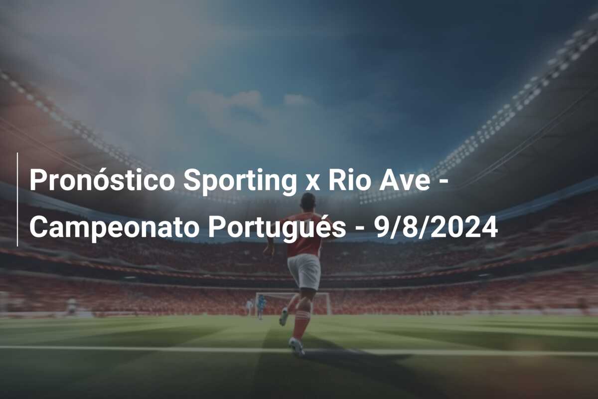 Pronóstico Sporting x Rio Ave – Campeonato Portugués – 9/8/2024
