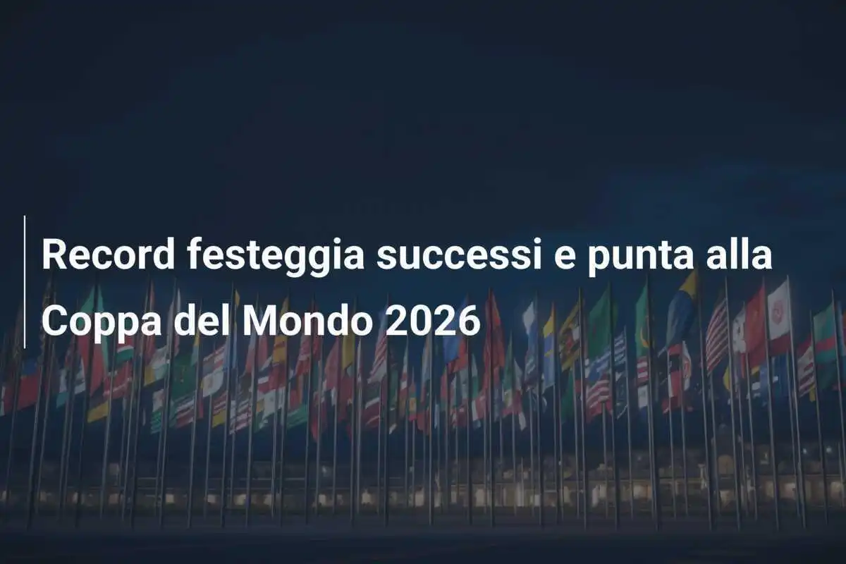 Record festeggia successi e punta alla Coppa del Mondo 2026