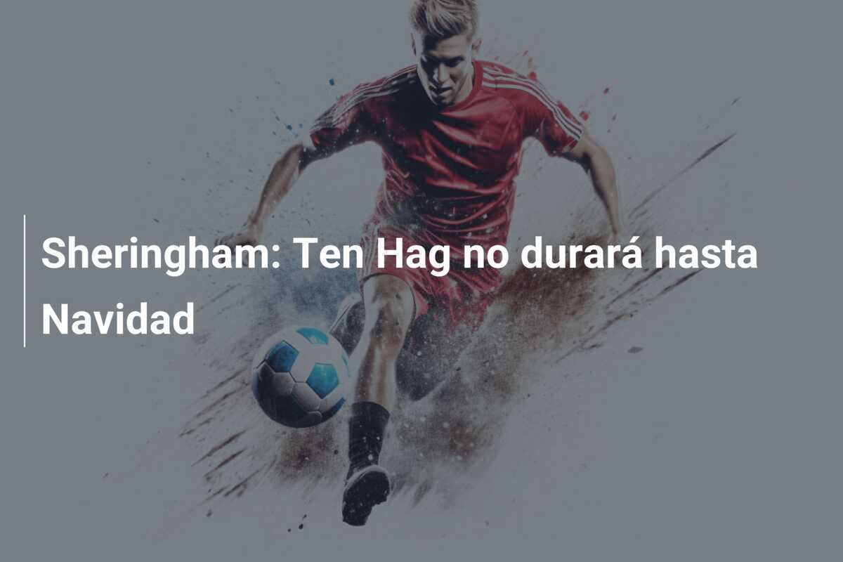 Sheringham: Ten Hag no durará hasta Navidad