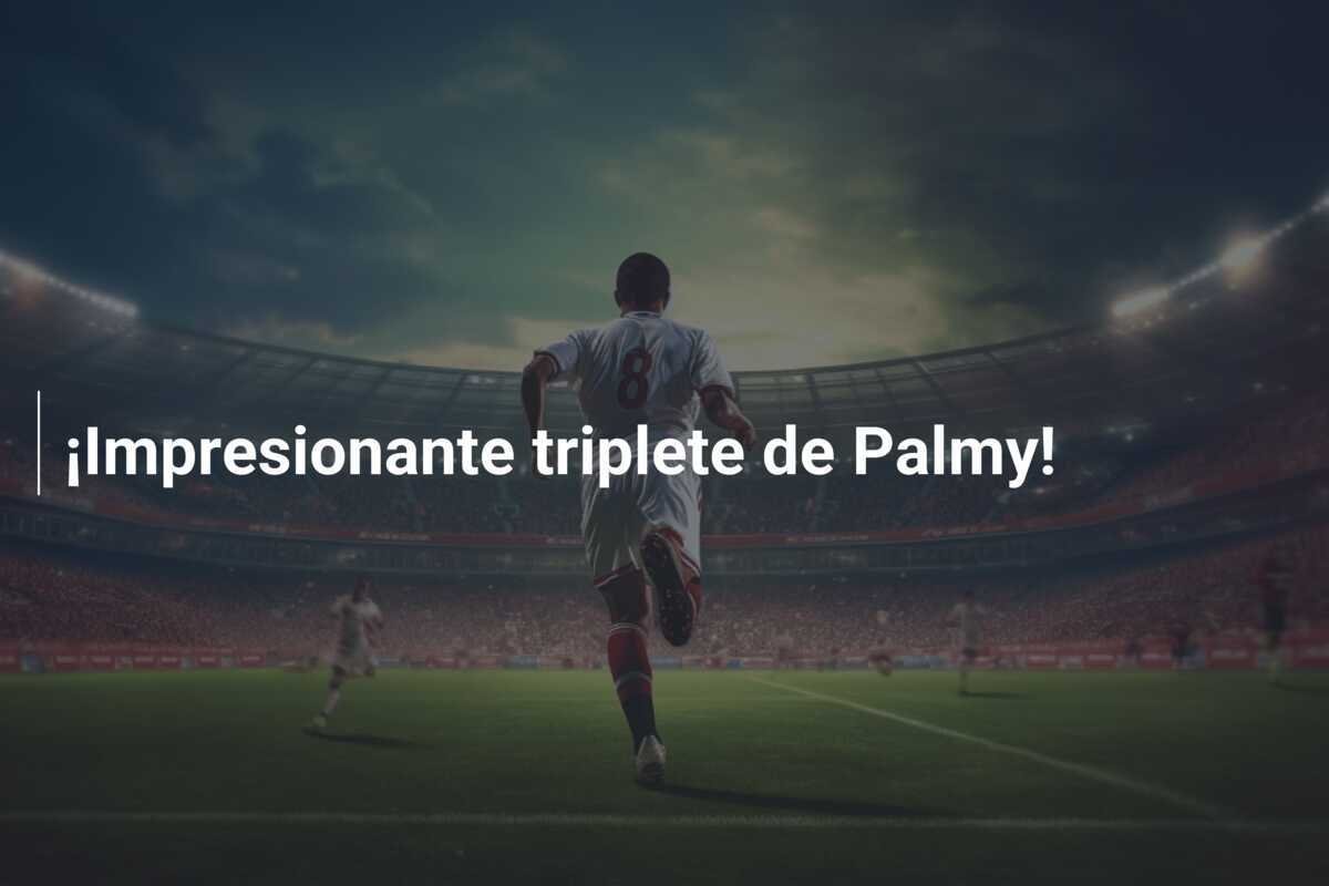 ¡Impresionante triplete de Palmy!