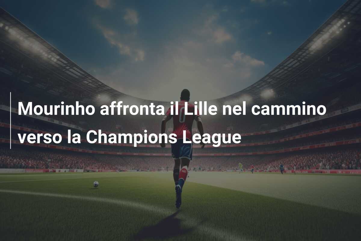 Mourinho affronta il Lille nel cammino verso la Champions League