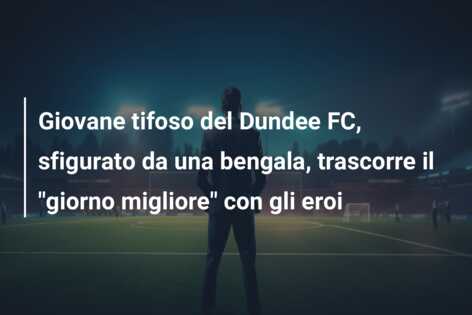 Giovane tifoso del Dundee FC, sfigurato da una bengala, trascorre il “giorno migliore” con gli eroi