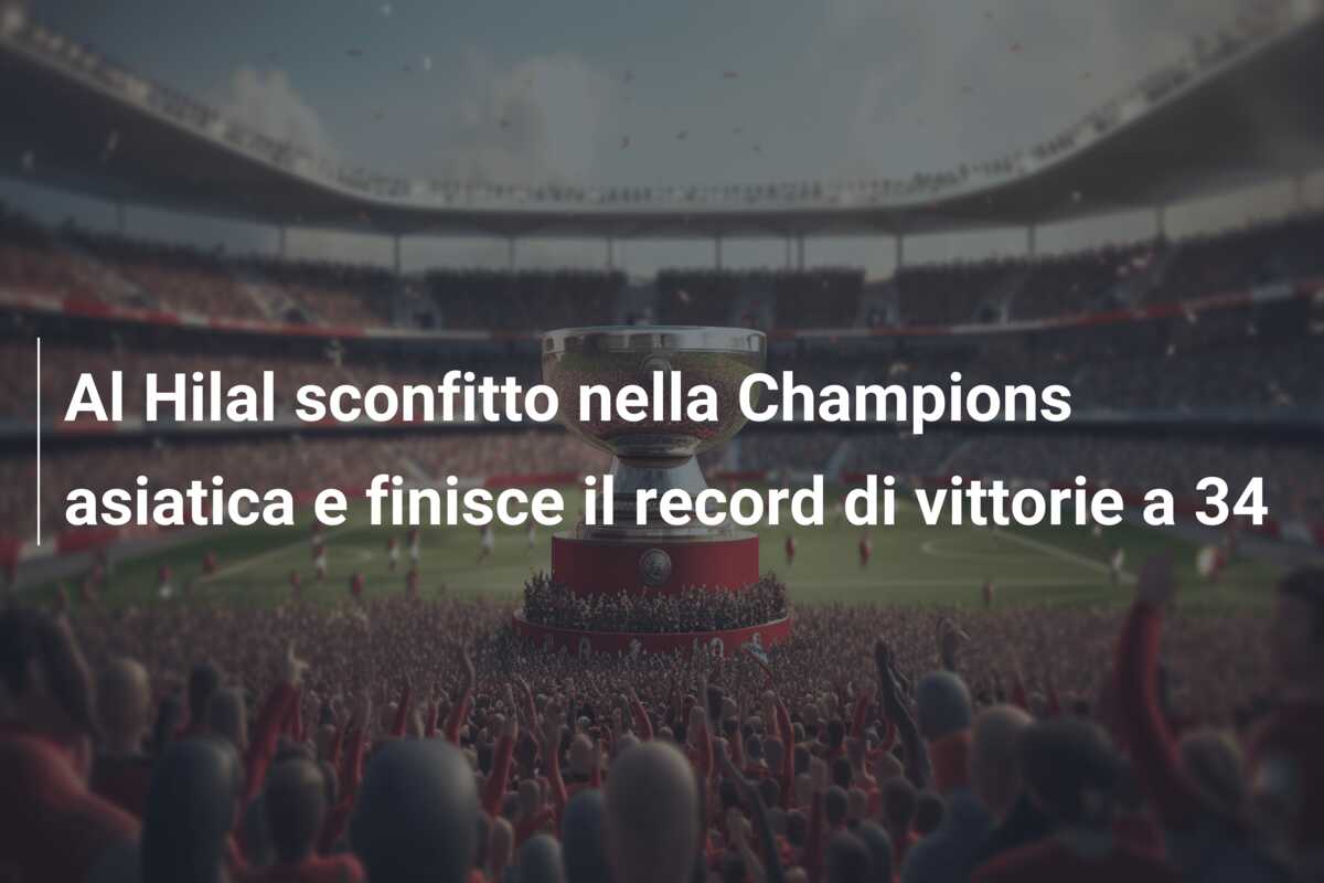 Al Hilal sconfitto nella Champions asiatica e finisce il record di vittorie a 34