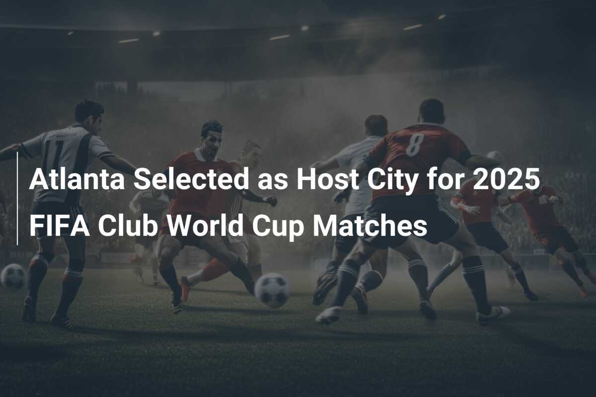 Atlanta als Gastgeberstadt für die FIFA Klub-Weltmeisterschaft 2025 ausgewählt