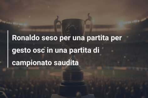 Ronaldo seso per una partita per gesto osc in una partita di campionato saudita