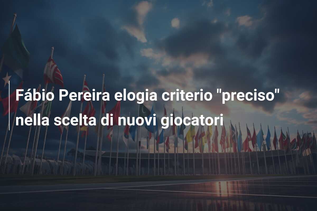 Fábio Pereira elogia criterio “preciso” nella scelta di nuovi giocatori