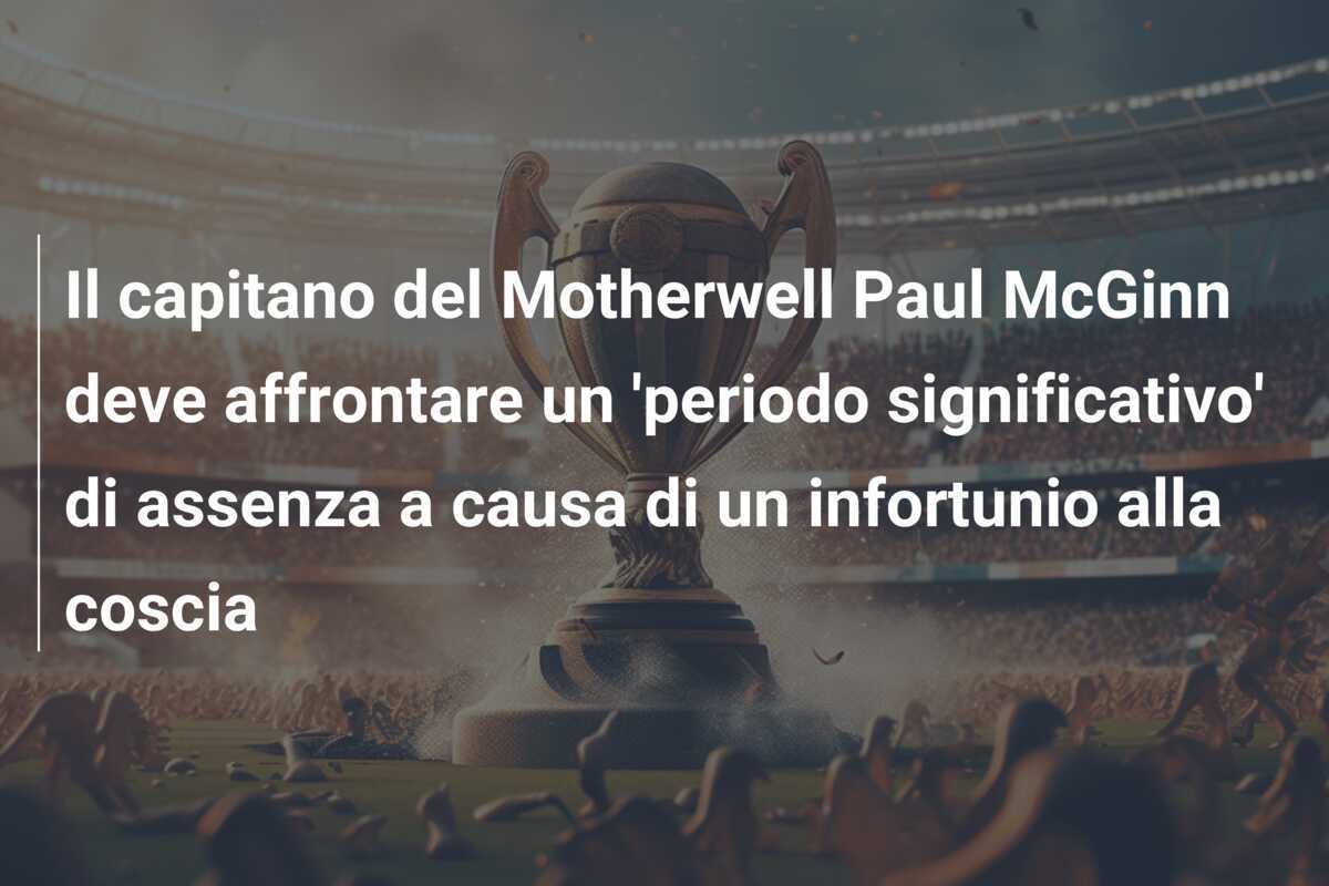 Il capitano del Motherwell Paul McGinn deve affrontare un 'periodo significativo' di assenza a causa di un infortunio alla coscia