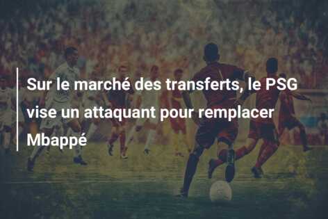 Sur le marché des transferts, le PSG vise un attaquant pour remplacer Mbappé