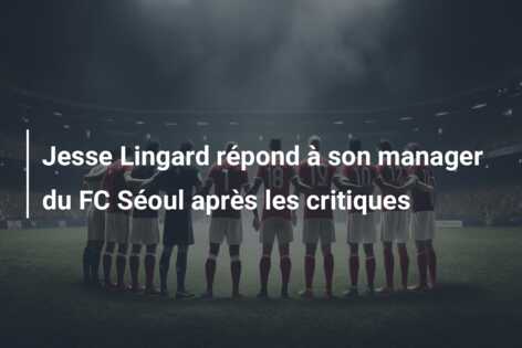 Jesse Lingard répond à son manager du FC Séoul après les critiques