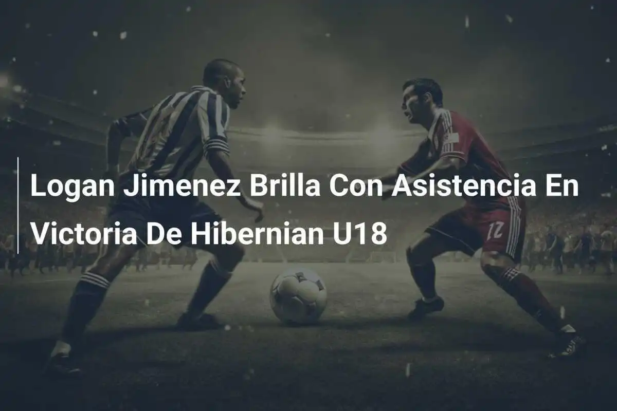 Logan Jimenez Brilla Con Asistencia En Victoria De Hibernian U18