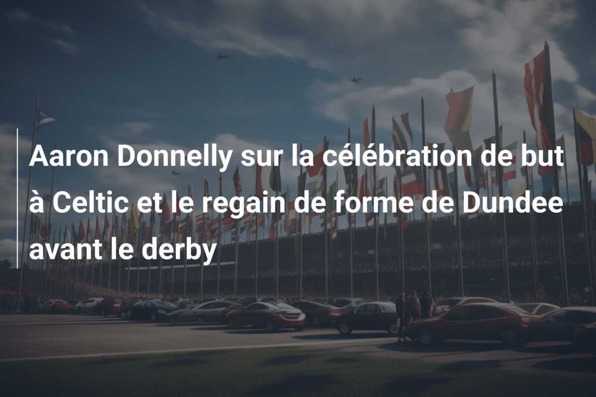 Aaron Donnelly sur la célébration de but à Celtic et le regain de forme de Dundee avant le derby