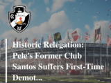 Santos: How Pelé's club suffered relegation for the first time in