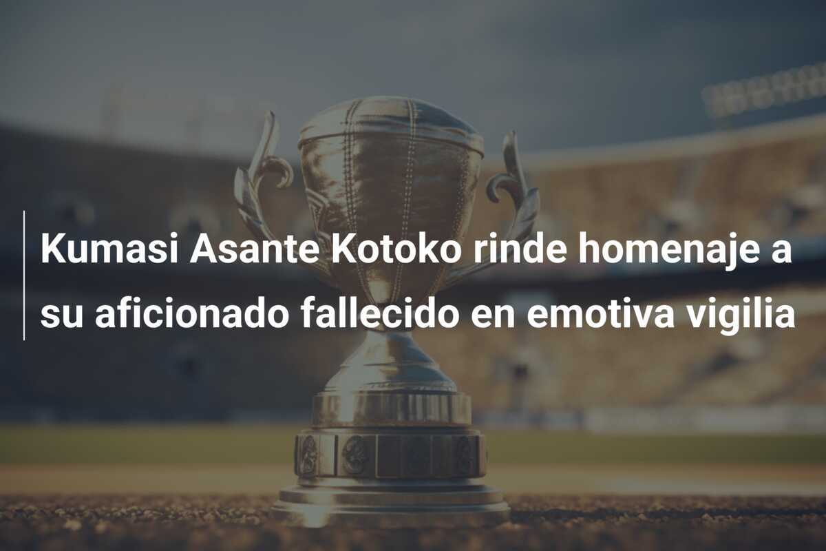 Kumasi Asante Kotoko rinde homenaje a su aficionado fallecido en emotiva vigilia