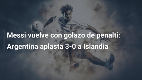 Messi vuelve con golazo de penalti: Argentina aplasta 3-0 a Islandia
