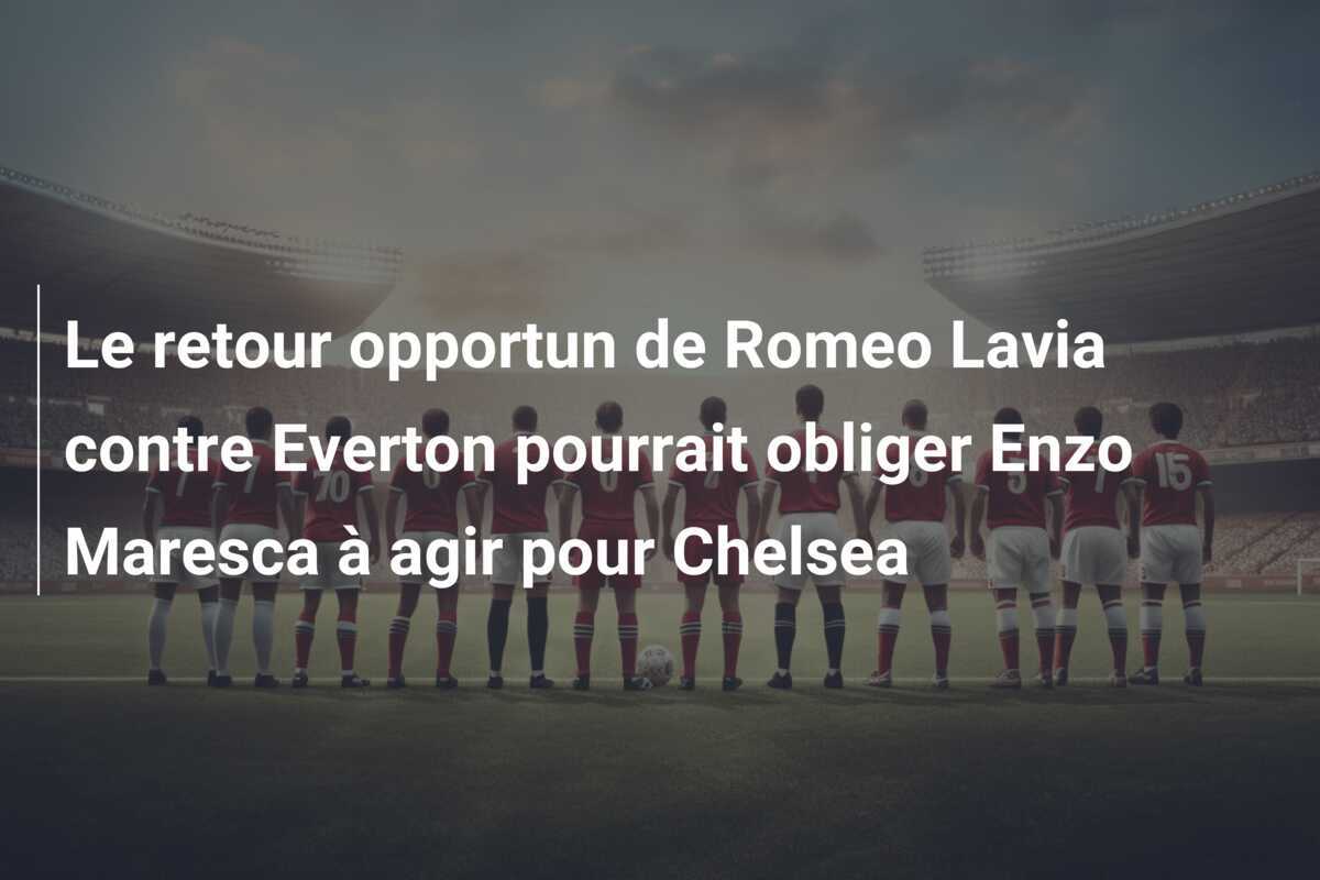 Le retour opportun de Romeo Lavia contre Everton pourrait obliger Enzo Maresca à agir pour Chelsea