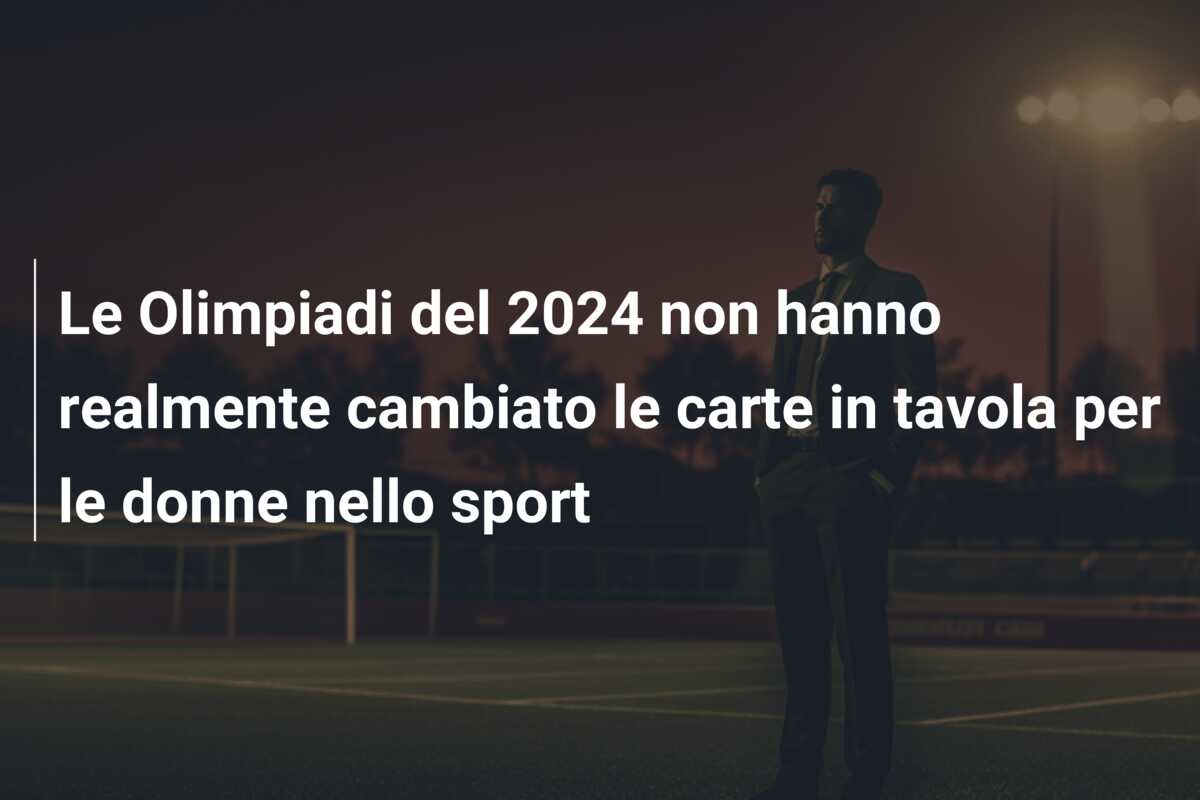 Le Olimpiadi del 2024 non hanno realmente cambiato le carte in tavola per le donne nello sport