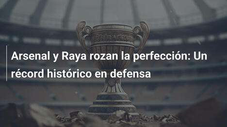 Arsenal y Raya rozan la perfección: Un récord histórico en defensa