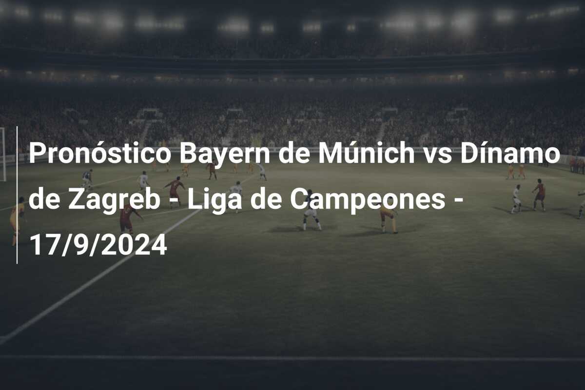 Pronóstico Bayern de Múnich vs Dínamo de Zagreb - Liga de Campeones - 17/9/2024