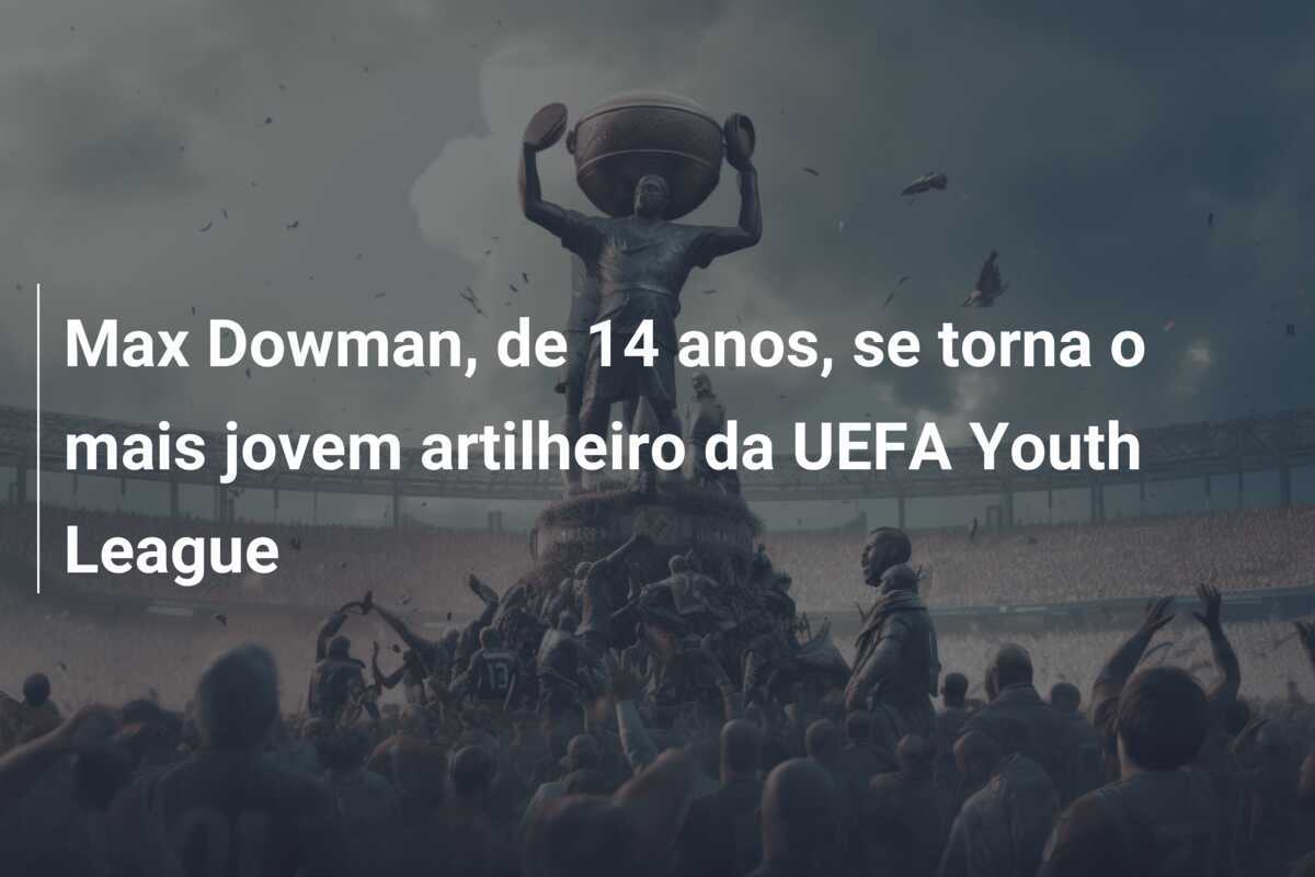 Max Dowman, de 14 anos, se torna o mais jovem artilheiro da UEFA Youth League