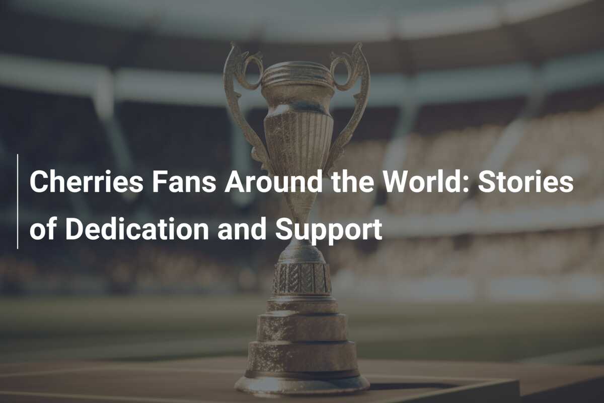 Cherries Fans Around the World: Stories of Dedication and Support ...